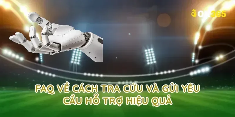 FAQ về cách tra cứu và gửi yêu cầu hỗ trợ hiệu quả
